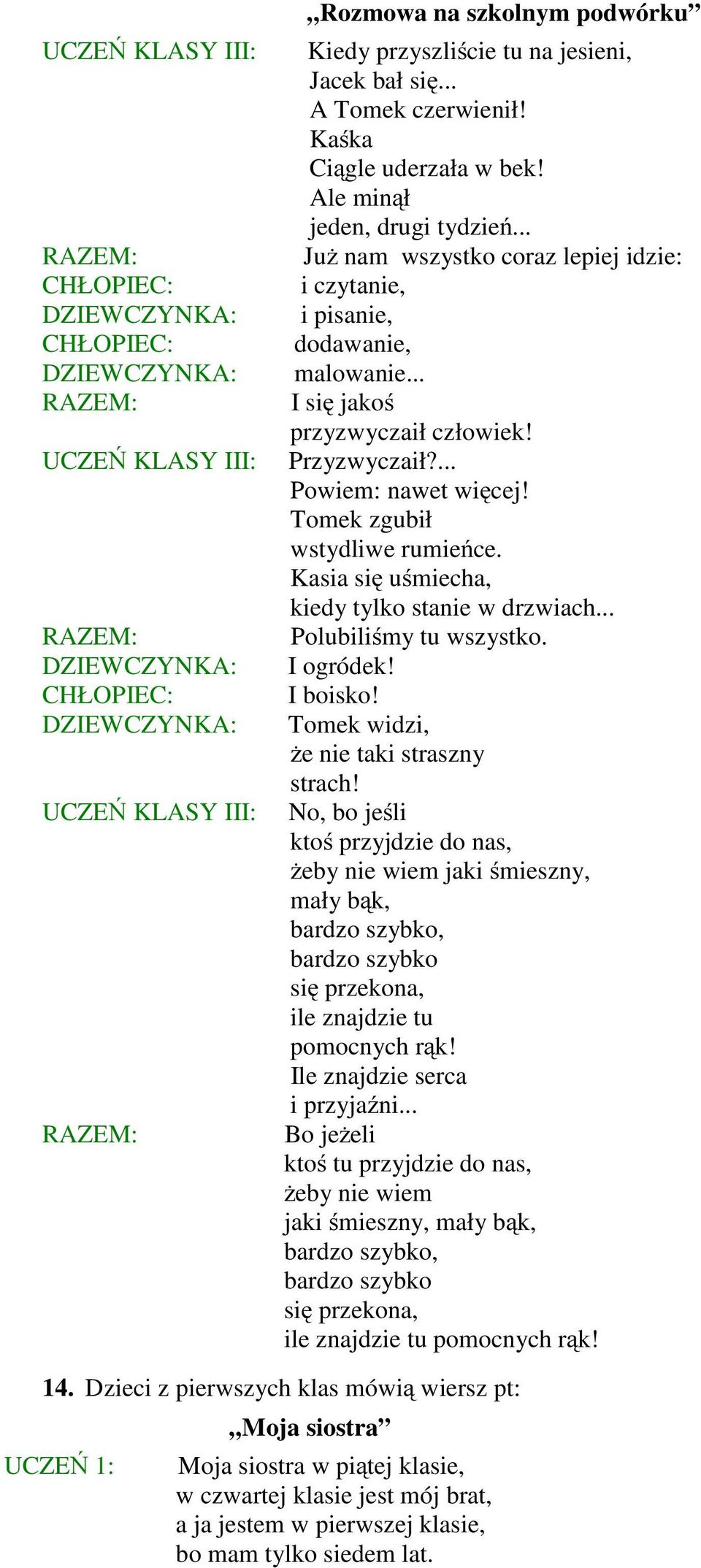 ... Powiem: nawet więcej! Tomek zgubił wstydliwe rumieńce. Kasia się uśmiecha, kiedy tylko stanie w drzwiach... Polubiliśmy tu wszystko. I ogródek! I boisko! Tomek widzi, że nie taki straszny strach!