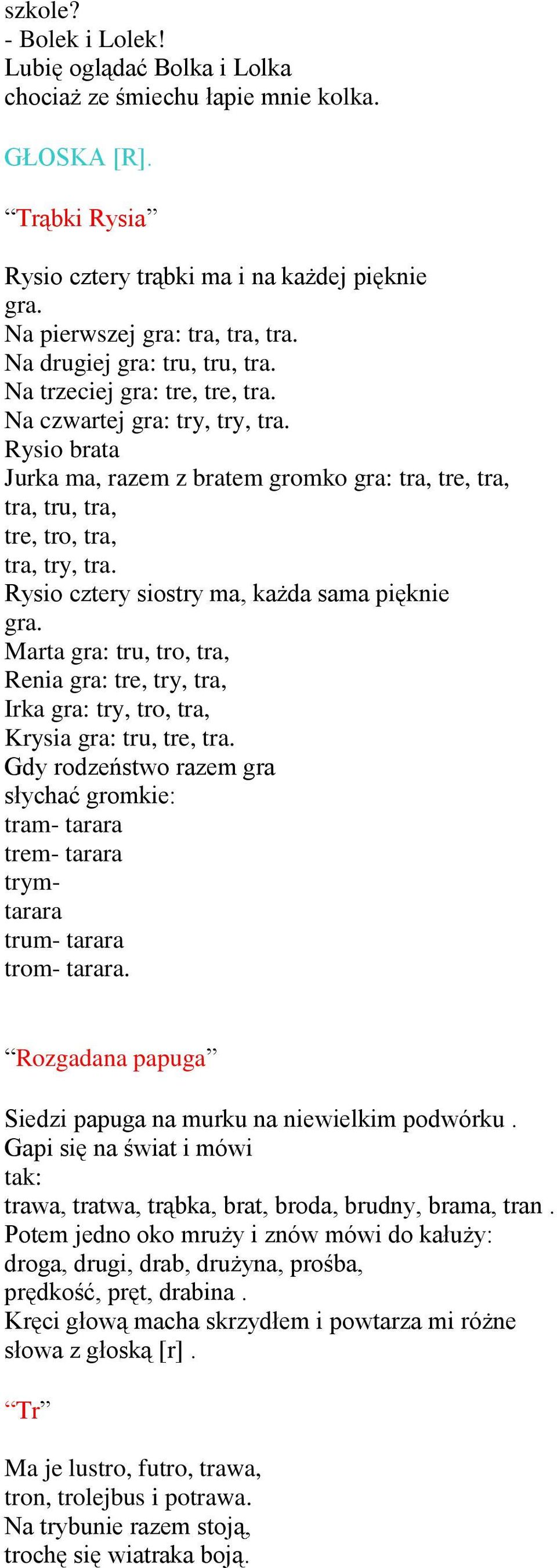 Rysio brata Jurka ma, razem z bratem gromko gra: tra, tre, tra, tra, tru, tra, tre, tro, tra, tra, try, tra. Rysio cztery siostry ma, każda sama pięknie gra.