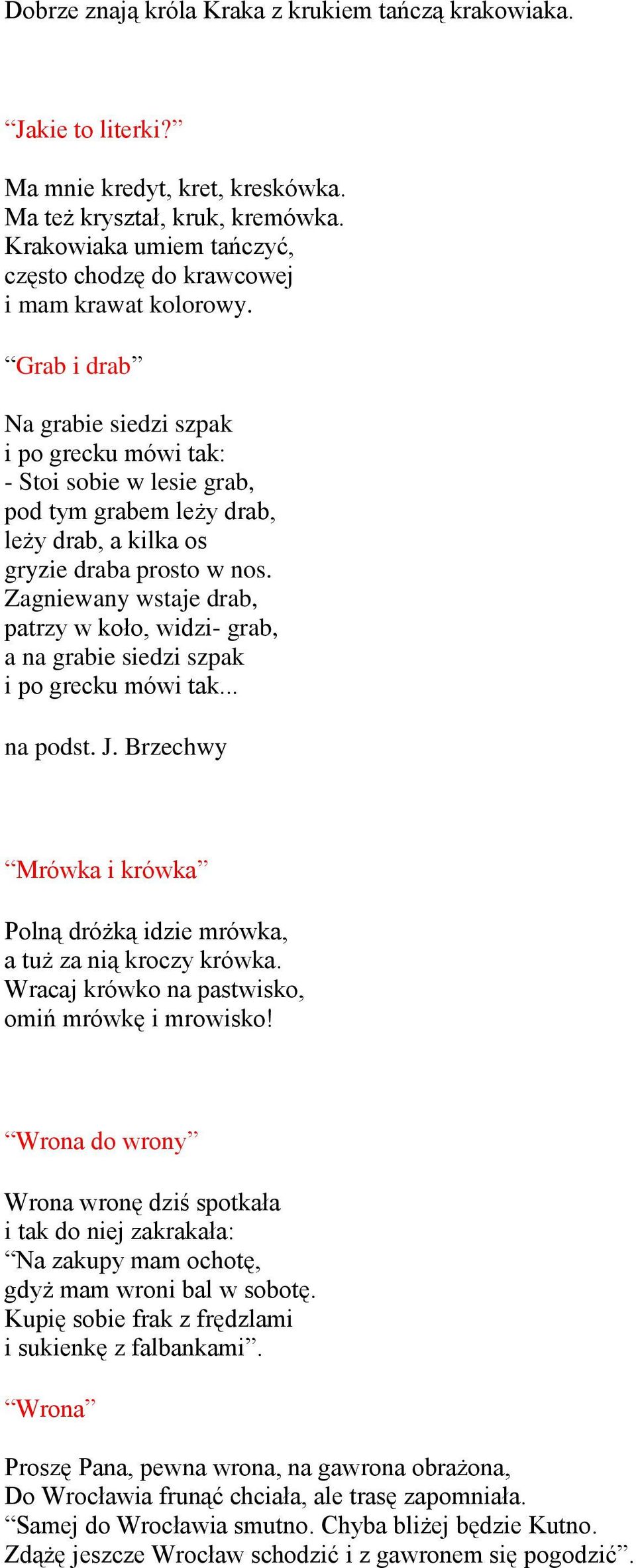 Grab i drab Na grabie siedzi szpak i po grecku mówi tak: - Stoi sobie w lesie grab, pod tym grabem leży drab, leży drab, a kilka os gryzie draba prosto w nos.