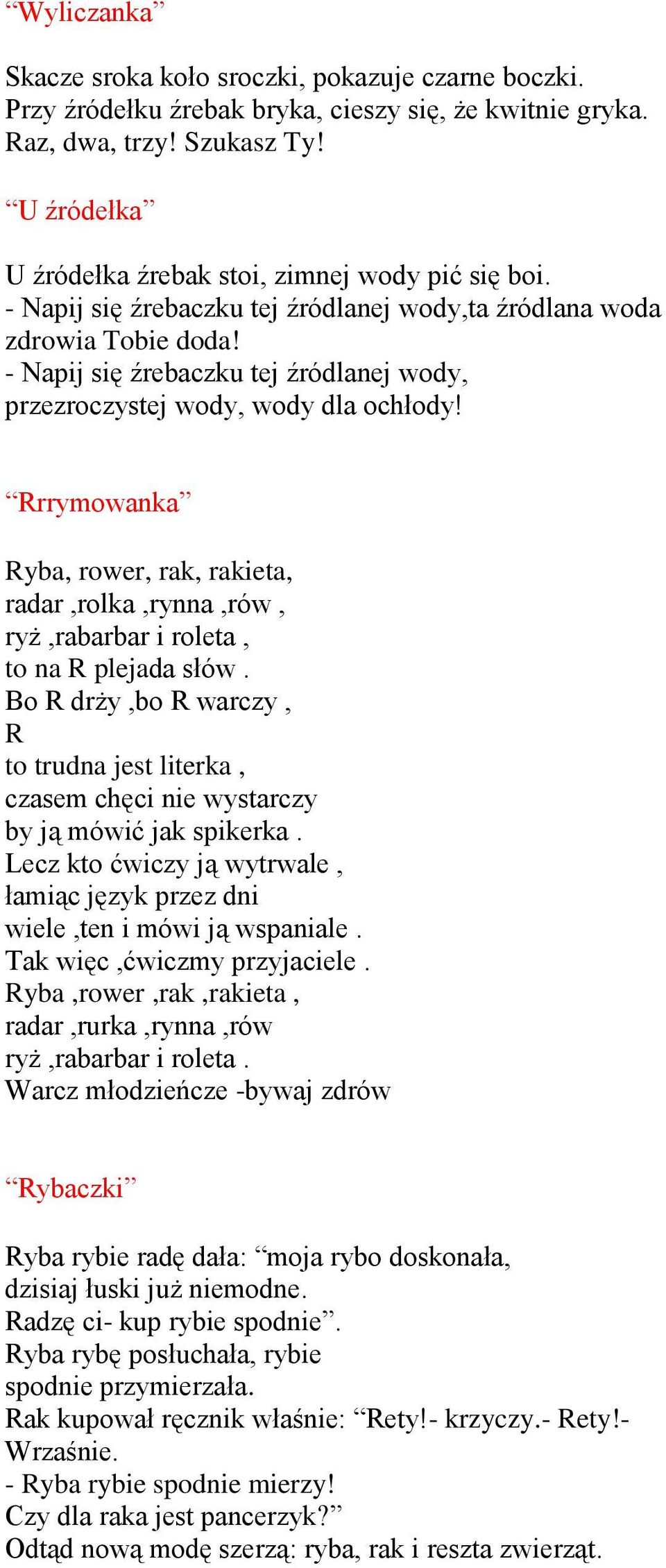 - Napij się źrebaczku tej źródlanej wody, przezroczystej wody, wody dla ochłody! Rrrymowanka Ryba, rower, rak, rakieta, radar,rolka,rynna,rów, ryż,rabarbar i roleta, to na R plejada słów.