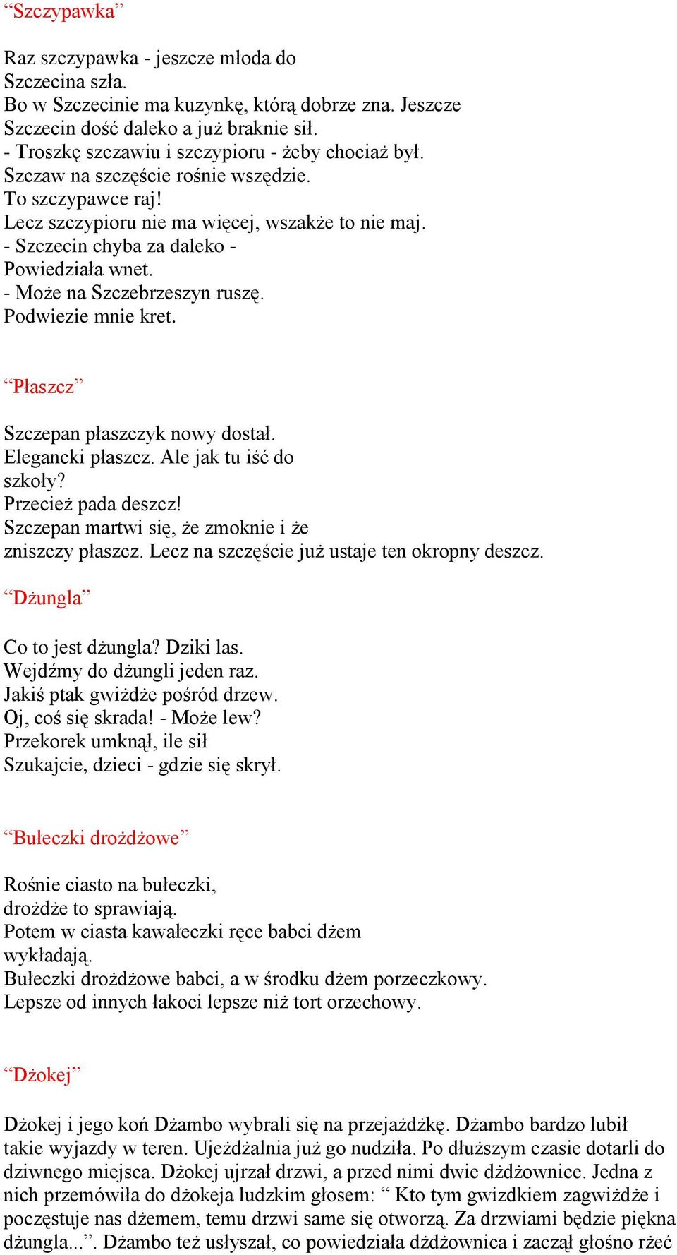 - Szczecin chyba za daleko - Powiedziała wnet. - Może na Szczebrzeszyn ruszę. Podwiezie mnie kret. Płaszcz Szczepan płaszczyk nowy dostał. Elegancki płaszcz. Ale jak tu iść do szkoły?