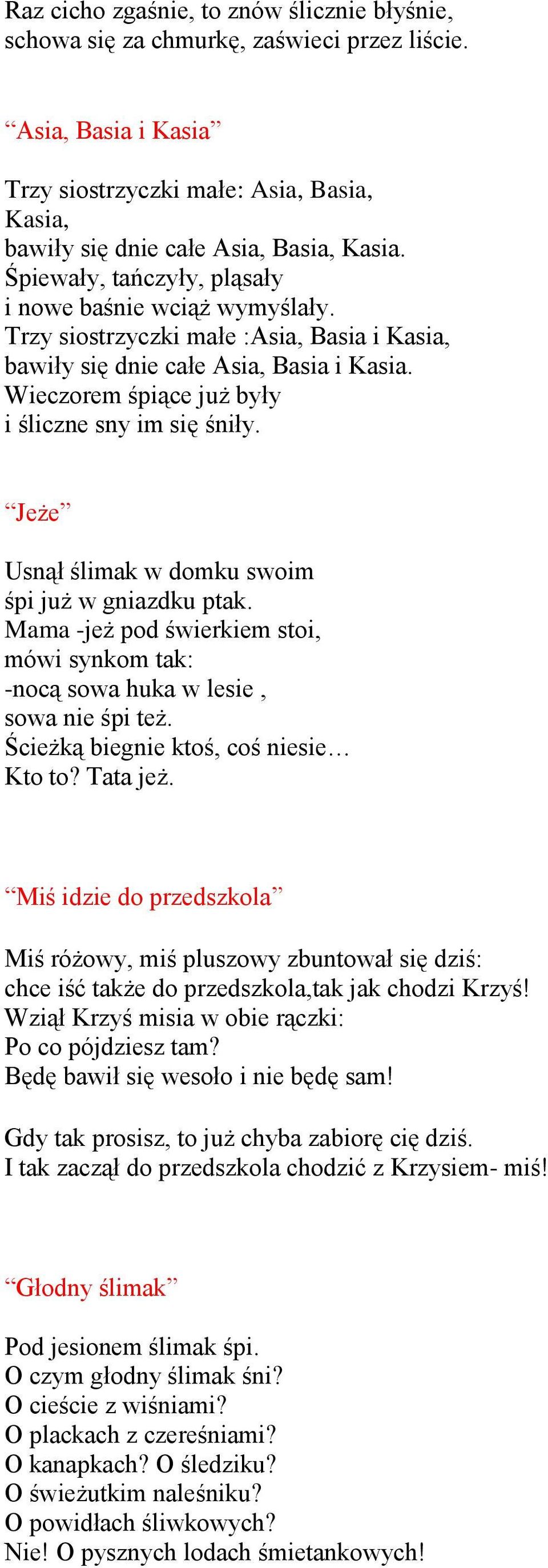 Jeże Usnął ślimak w domku swoim śpi już w gniazdku ptak. Mama -jeż pod świerkiem stoi, mówi synkom tak: -nocą sowa huka w lesie, sowa nie śpi też. Ścieżką biegnie ktoś, coś niesie Kto to? Tata jeż.