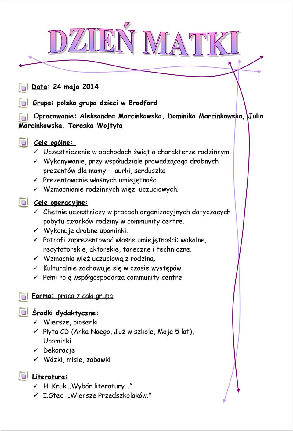 Cele operacyjne: Chętnie uczestniczy w pracach organizacyjnych dotyczących pobytu członków rodziny w community centre. Wykonuje drobne upominki.