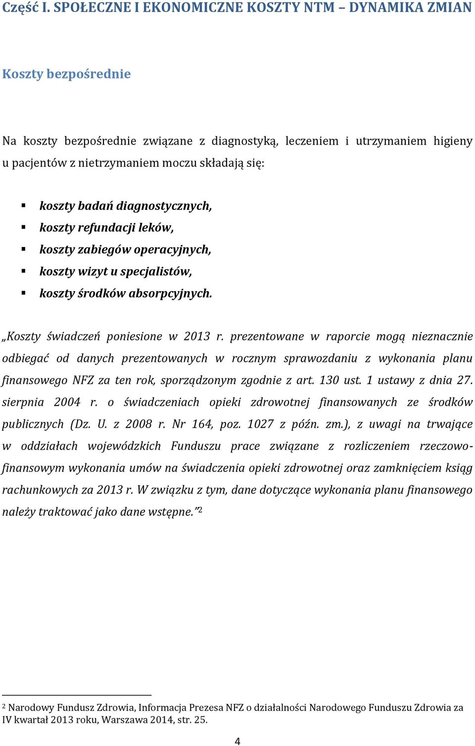 koszty badań diagnostycznych, koszty refundacji leków, koszty zabiegów operacyjnych, koszty wizyt u specjalistów, koszty środków absorpcyjnych. Koszty świadczeń poniesione w 2013 r.