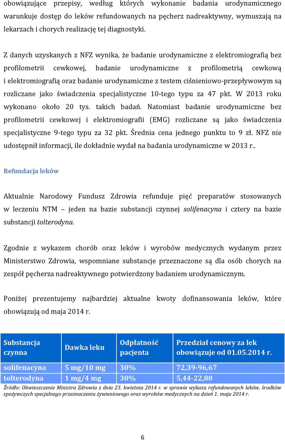 testem ciśnieniowo-przepływowym są rozliczane jako świadczenia specjalistyczne 10-tego typu za 47 pkt. W 2013 roku wykonano około 20 tys. takich badań.