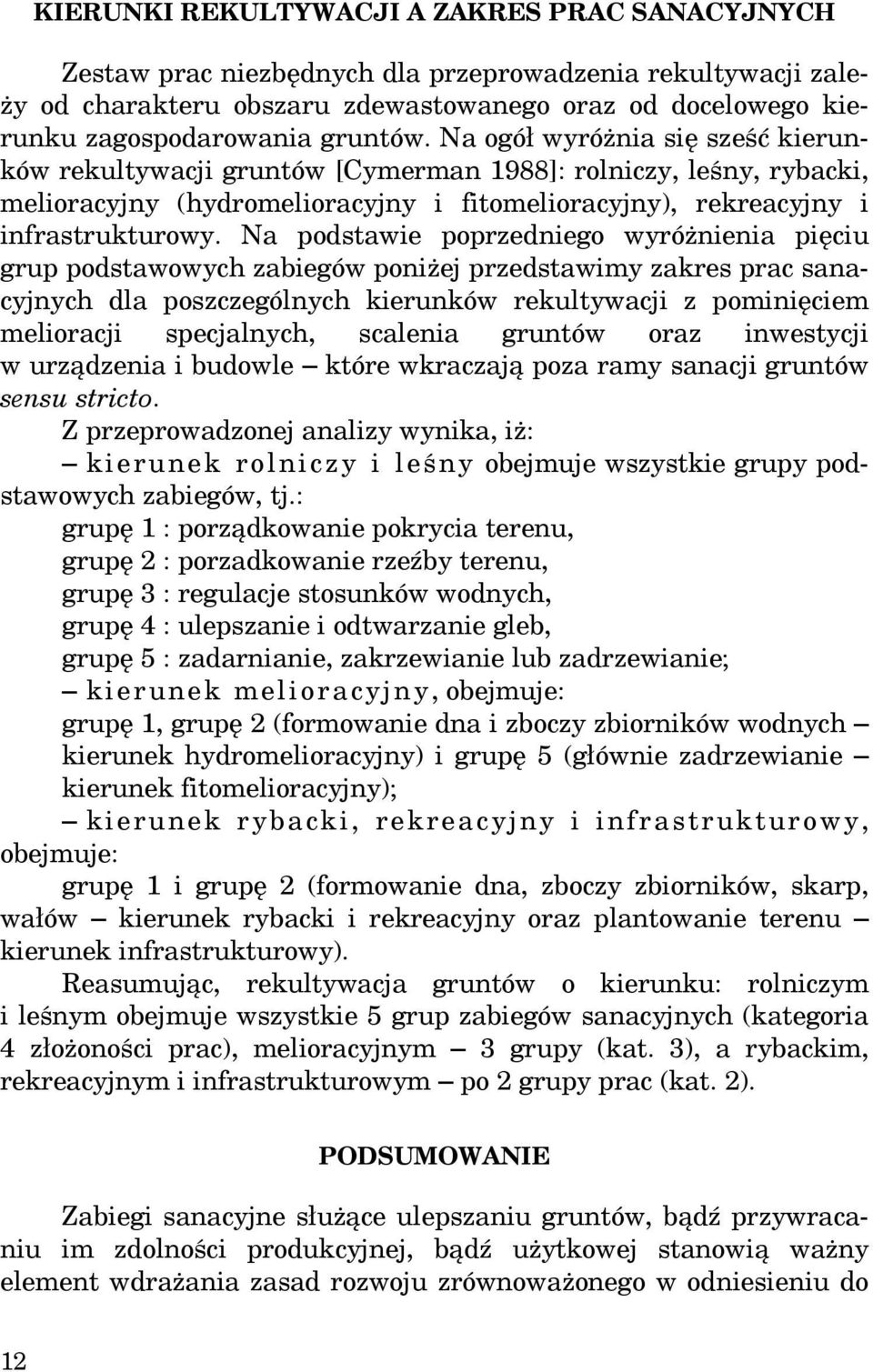 Na podstawie poprzedniego wyróżnienia pięciu grup podstawowych zabiegów poniżej przedstawimy zakres prac sanacyjnych dla poszczególnych kierunków rekultywacji z pominięciem melioracji specjalnych,