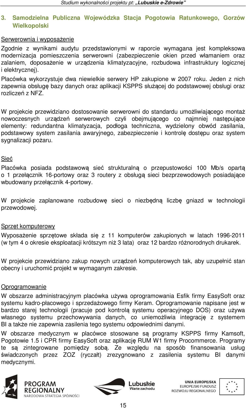 Placówka wykorzystuje dwa niewielkie serwery HP zakupione w 2007 roku. Jeden z nich zapewnia obsługę bazy danych oraz aplikacji KSPPS służącej do podstawowej obsługi oraz rozliczeń z NFZ.