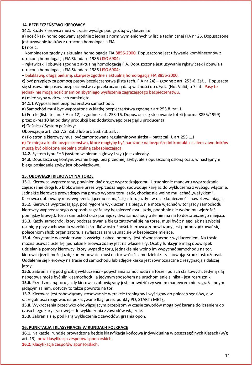 Dopuszczone jest używanie kombinezonów z utraconą homologacją FIA Standard 1986 i ISO 6904; rękawiczki i obuwie zgodne z aktualną homologacją FIA.