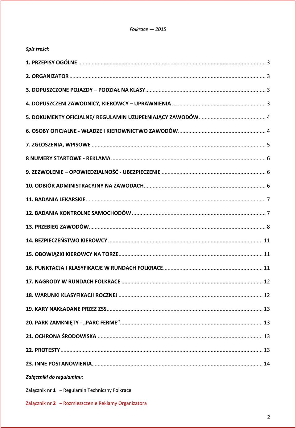 ZEZWOLENIE OPOWIEDZIALNOŚĆ - UBEZPIECZENIE... 6 10. ODBIÓR ADMINISTRACYJNY NA ZAWODACH... 6 11. BADANIA LEKARSKIE... 7 12. BADANIA KONTROLNE SAMOCHODÓW... 7 13. PRZEBIEG ZAWODÓW... 8 14.