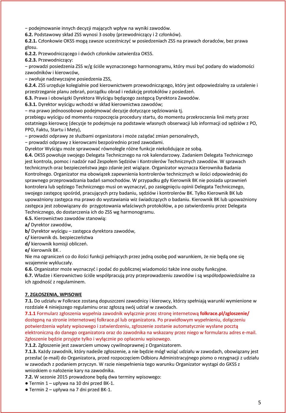 Przewodniczący: prowadzi posiedzenia ZSS w/g ściśle wyznaczonego harmonogramu, który musi być podany do wiadomości zawodników i kierowców, zwołuje nadzwyczajne posiedzenia ZSS, 6.2.4.