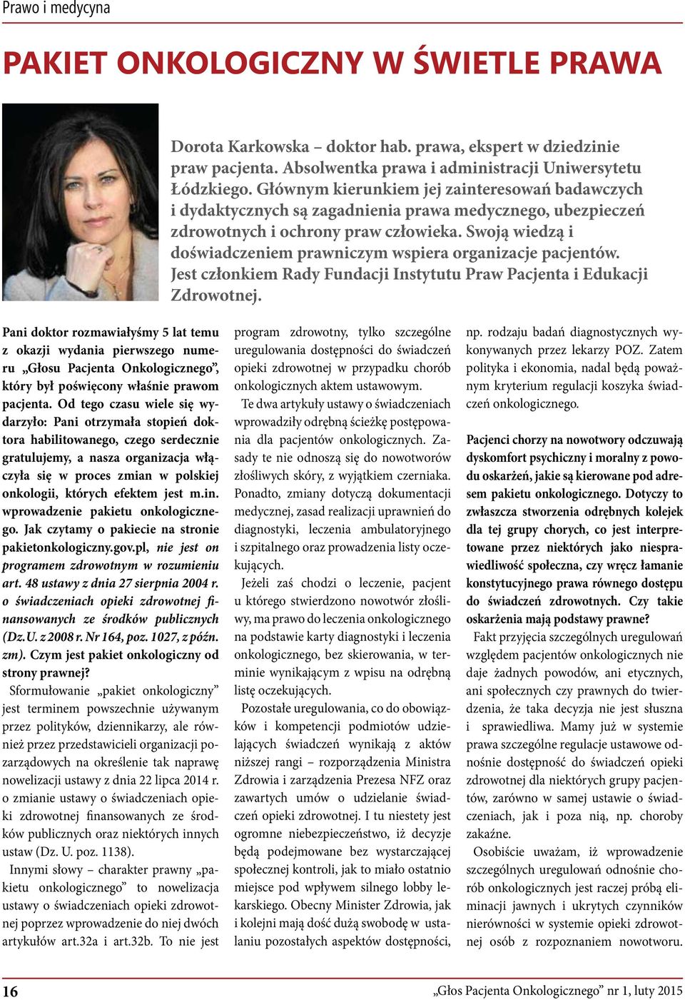 Swoją wiedzą i doświadczeniem prawniczym wspiera organizacje pacjentów. Jest członkiem Rady Fundacji Instytutu Praw Pacjenta i Edukacji Zdrowotnej.