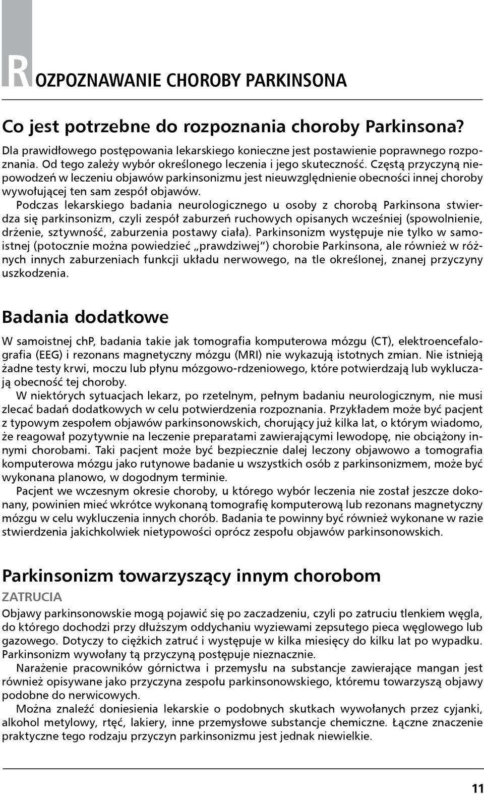 Częstą przyczyną niepowodzeń w leczeniu objawów parkinsonizmu jest nieuwzględnienie obecności innej choroby wywołującej ten sam zespół objawów.