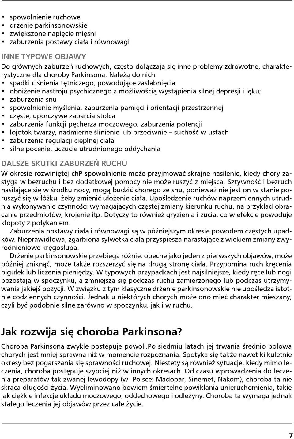 Należą do nich: spadki ciśnienia tętniczego, powodujące zasłabnięcia obniżenie nastroju psychicznego z możliwością wystąpienia silnej depresji i lęku; zaburzenia snu spowolnienie myślenia, zaburzenia