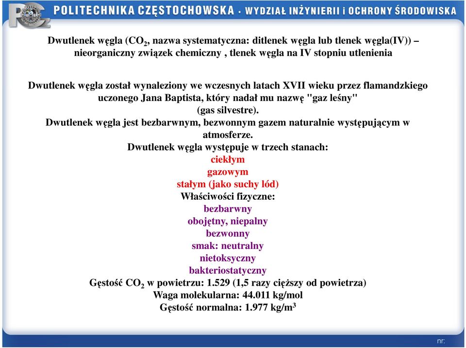 Dwutlenek węgla jest bezbarwnym, bezwonnym gazem naturalnie występującym w atmosferze.
