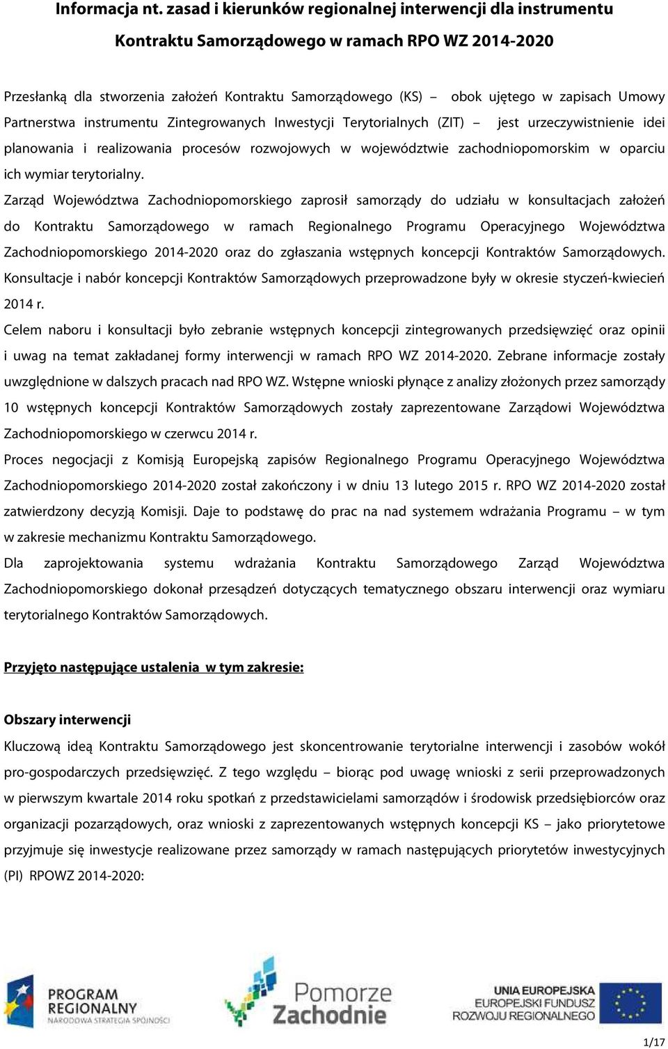 Umowy Partnerstwa instrumentu Zintegrowanych Inwestycji Terytorialnych (ZIT) jest urzeczywistnienie idei planowania i realizowania procesów rozwojowych w województwie zachodniopomorskim w oparciu ich