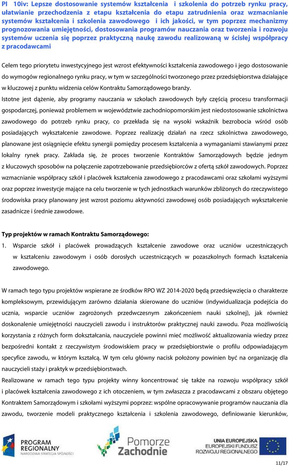 realizowaną w ścisłej współpracy z pracodawcami Celem tego priorytetu inwestycyjnego jest wzrost efektywności kształcenia zawodowego i jego dostosowanie do wymogów regionalnego rynku pracy, w tym w