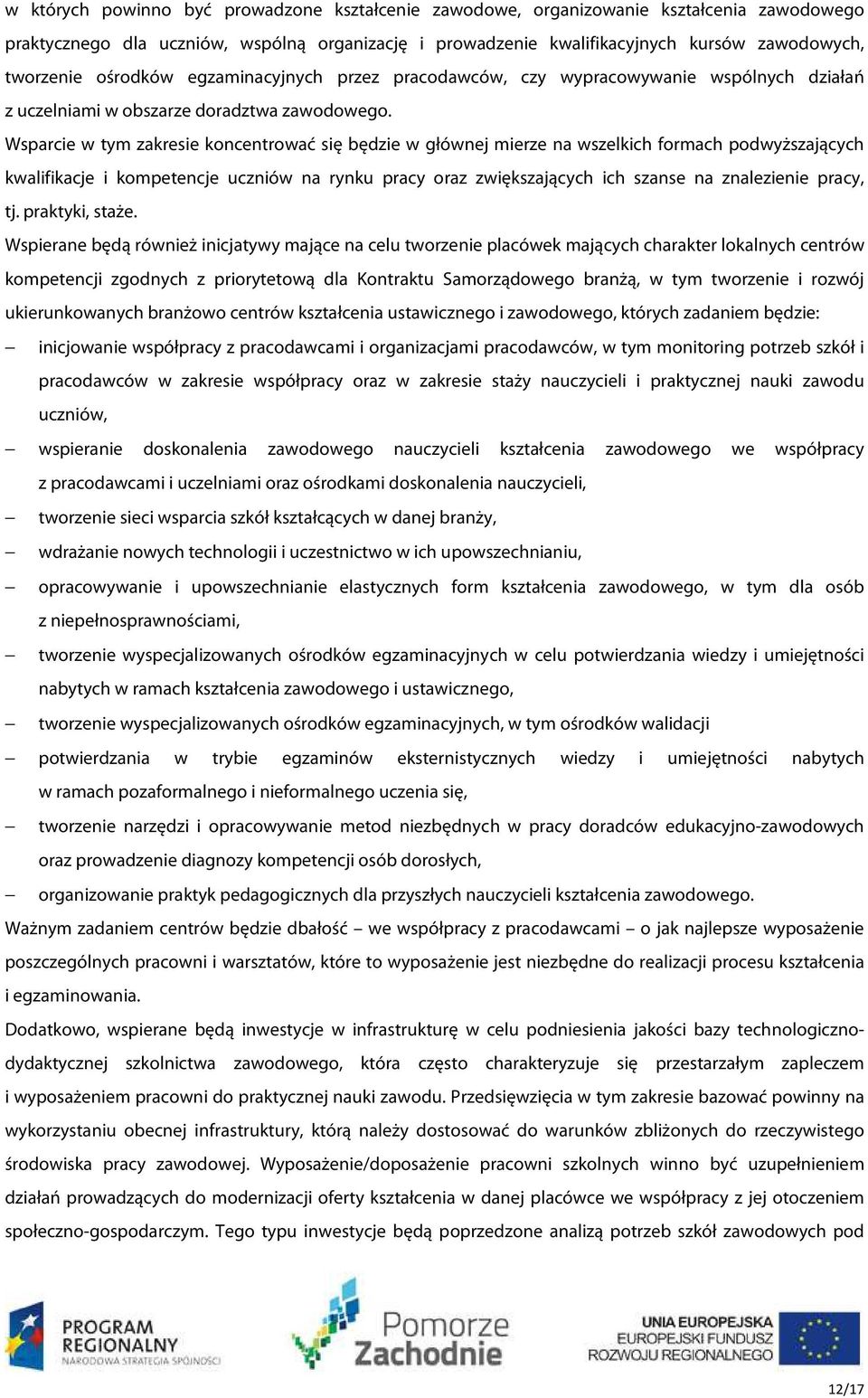 Wsparcie w tym zakresie koncentrować się będzie w głównej mierze na wszelkich formach podwyższających kwalifikacje i kompetencje uczniów na rynku pracy oraz zwiększających ich szanse na znalezienie