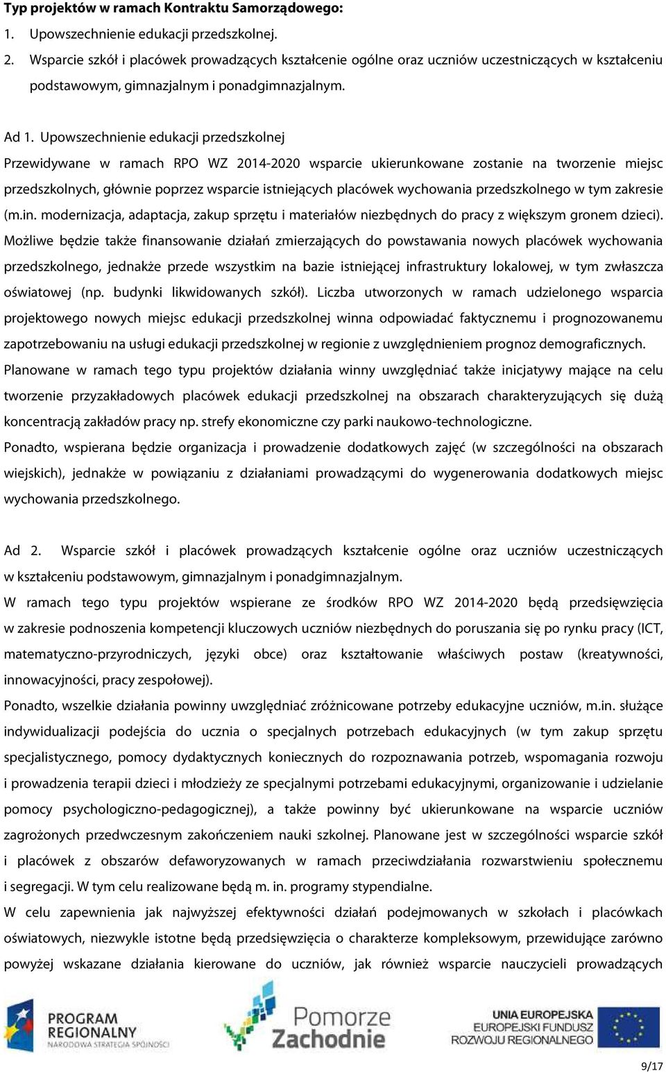 Upowszechnienie edukacji przedszkolnej Przewidywane w ramach RPO WZ 2014-2020 wsparcie ukierunkowane zostanie na tworzenie miejsc przedszkolnych, głównie poprzez wsparcie istniejących placówek