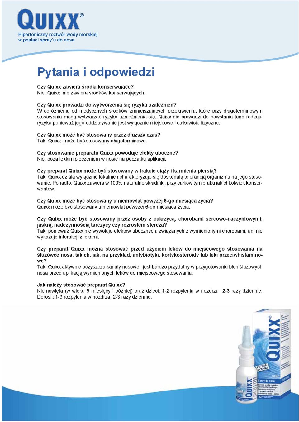 ponieważ jego oddziaływanie jest wyłącznie miejscowe i całkowicie fizyczne. Czy Quixx może być stosowany przez dłuższy czas? Tak. Quixx może być stosowany długoterminowo.