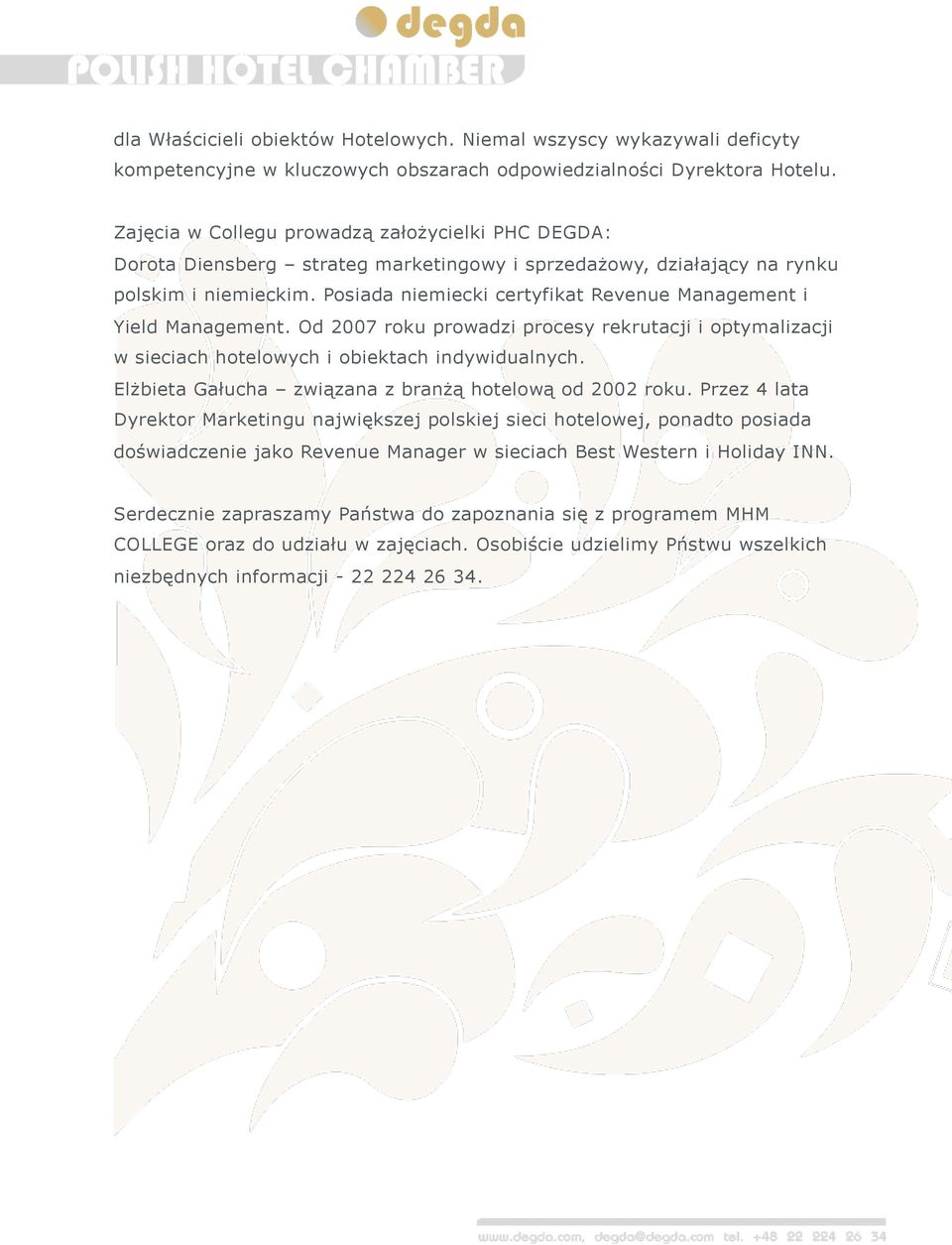 Posiada niemiecki certyfikat Revenue Management i Yield Management. Od 2007 roku prowadzi procesy rekrutacji i optymalizacji w sieciach hotelowych i obiektach indywidualnych.