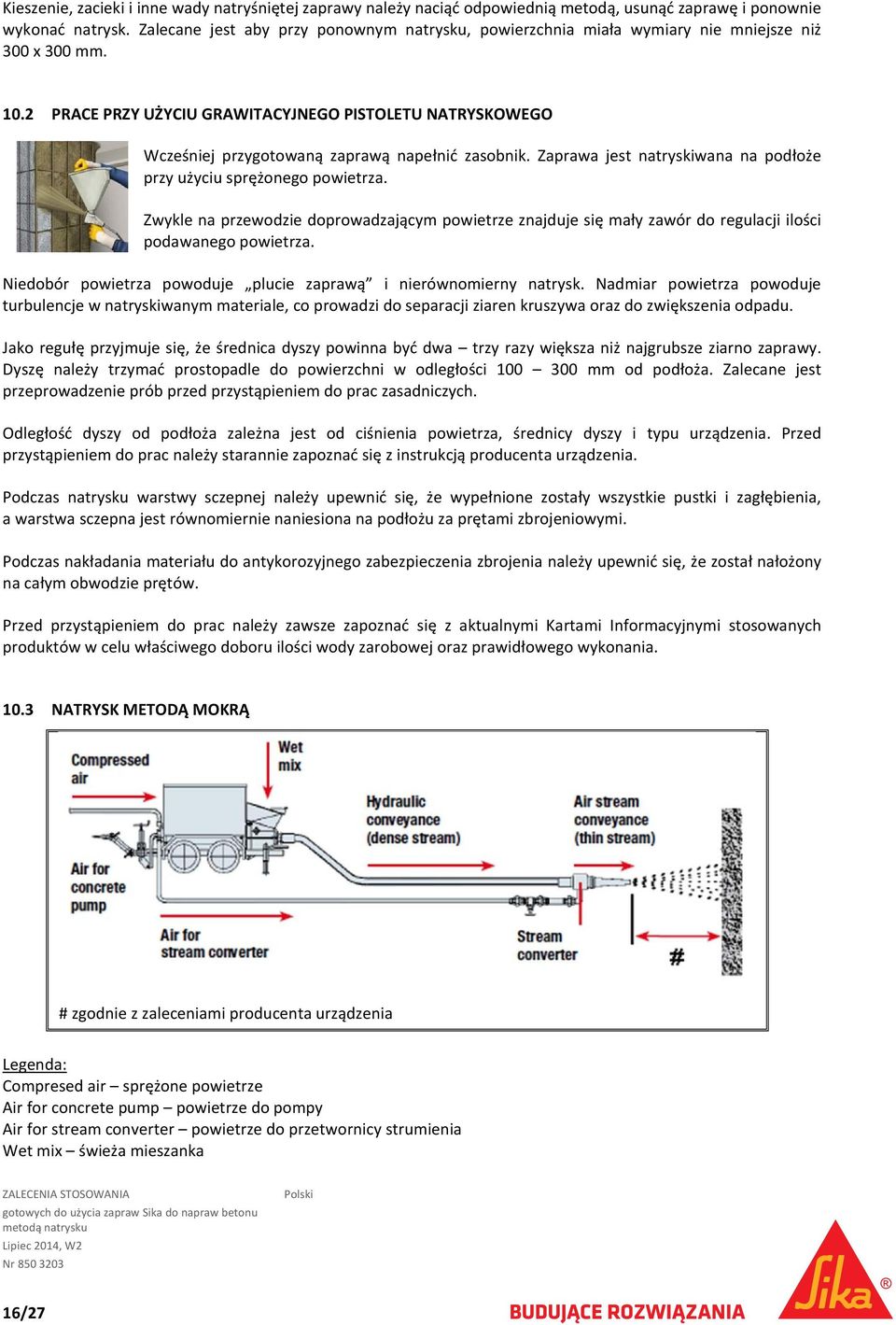 2 PRACE PRZY UŻYCIU GRAWITACYJNEGO PISTOLETU NATRYSKOWEGO Wcześniej przygotowaną zaprawą napełnić zasobnik. Zaprawa jest natryskiwana na podłoże przy użyciu sprężonego powietrza.