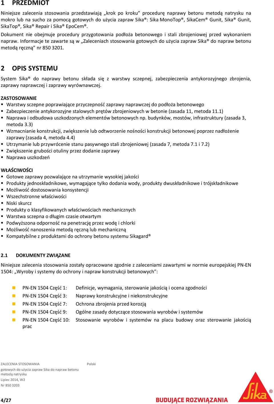 Informacje te zawarte są w Zaleceniach stosowania gotowych do użycia zapraw Sika do napraw betonu metodą ręczną nr 850 3201.