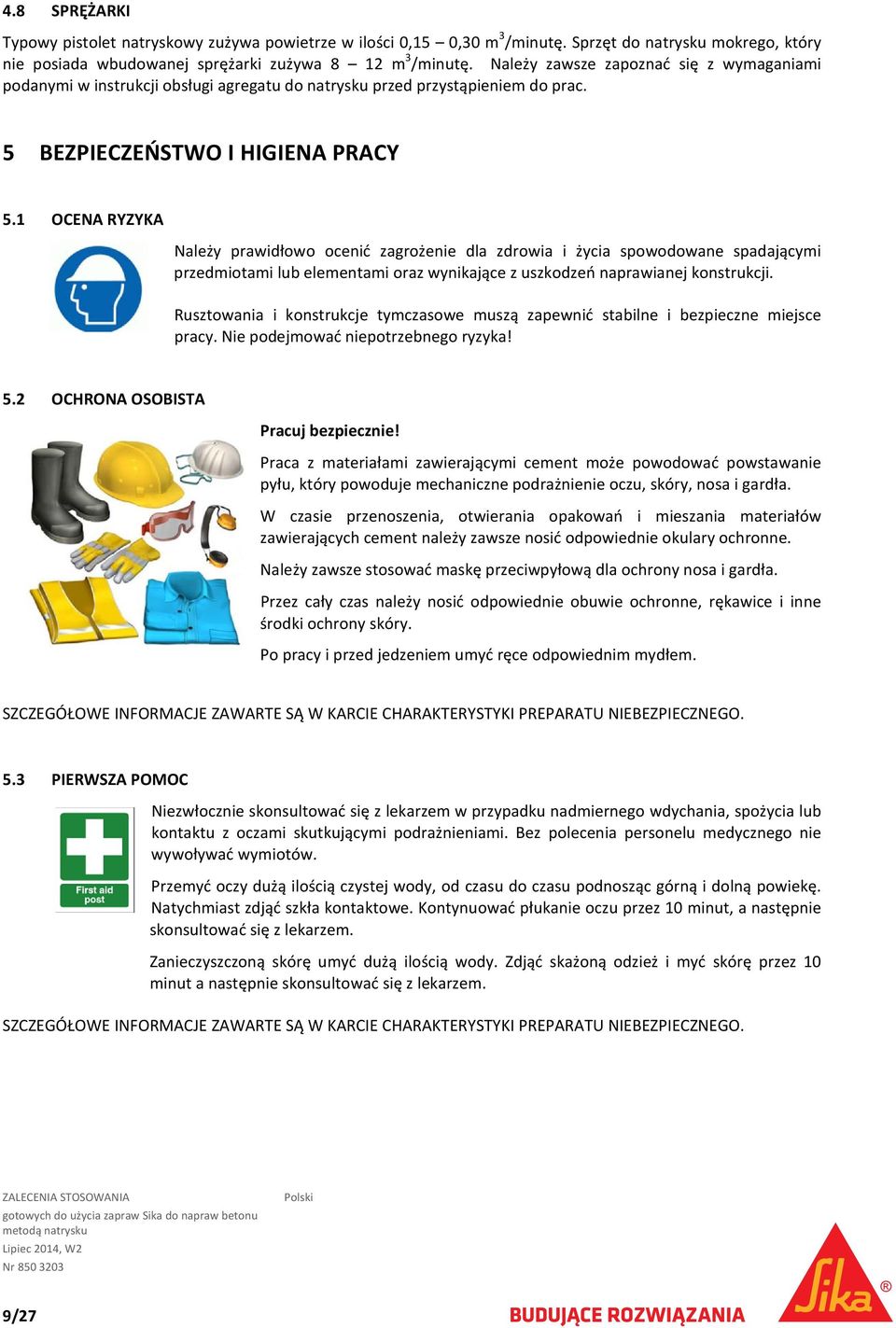 1 OCENA RYZYKA Należy prawidłowo ocenić zagrożenie dla zdrowia i życia spowodowane spadającymi przedmiotami lub elementami oraz wynikające z uszkodzeń naprawianej konstrukcji.