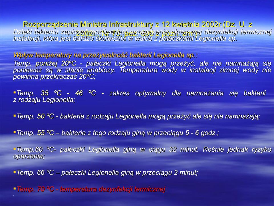 poniżej 20ºC - pałeczki Legionella mogą przeżyć, ale nie namnażają się ponieważ są w stanie anabiozy. Temperatura wody w instalacji zimnej wody nie powinna przekraczać 20ºC; Temp.
