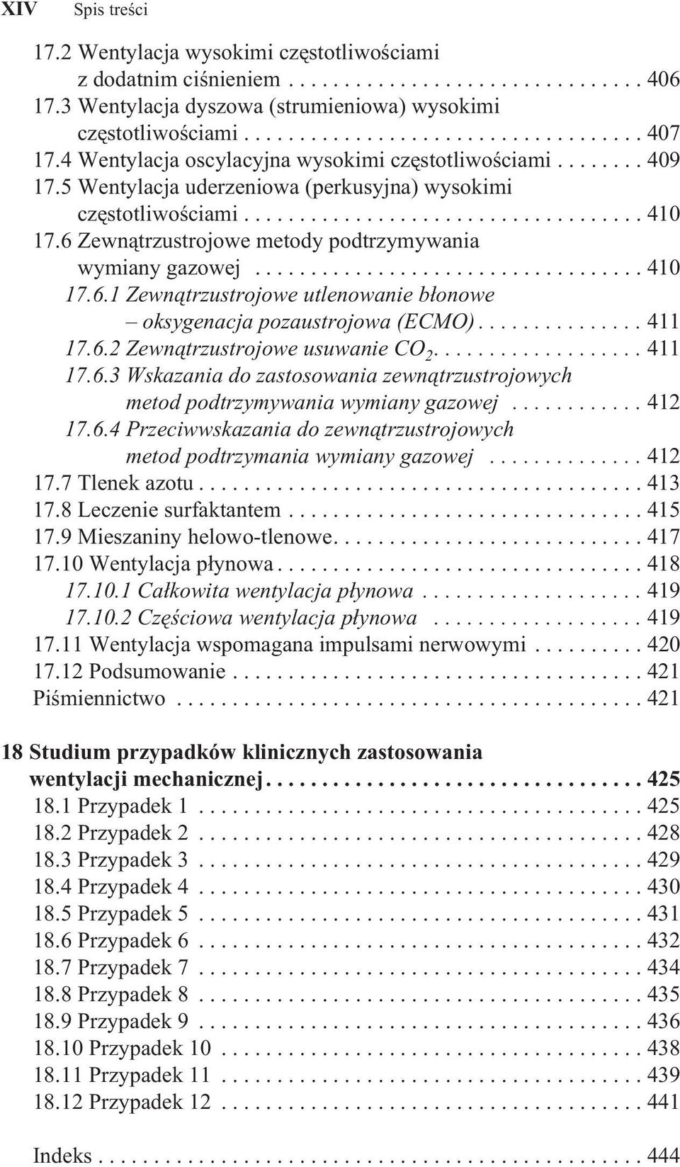 6 Zewnątrzustrojowe metody podtrzymywania wymiany gazowej................................... 410 17.6.1 Zewnątrzustrojowe utlenowanie błonowe oksygenacja pozaustrojowa (ECMO)............... 411 17.6.2 Zewnątrzustrojowe usuwanie CO 2.