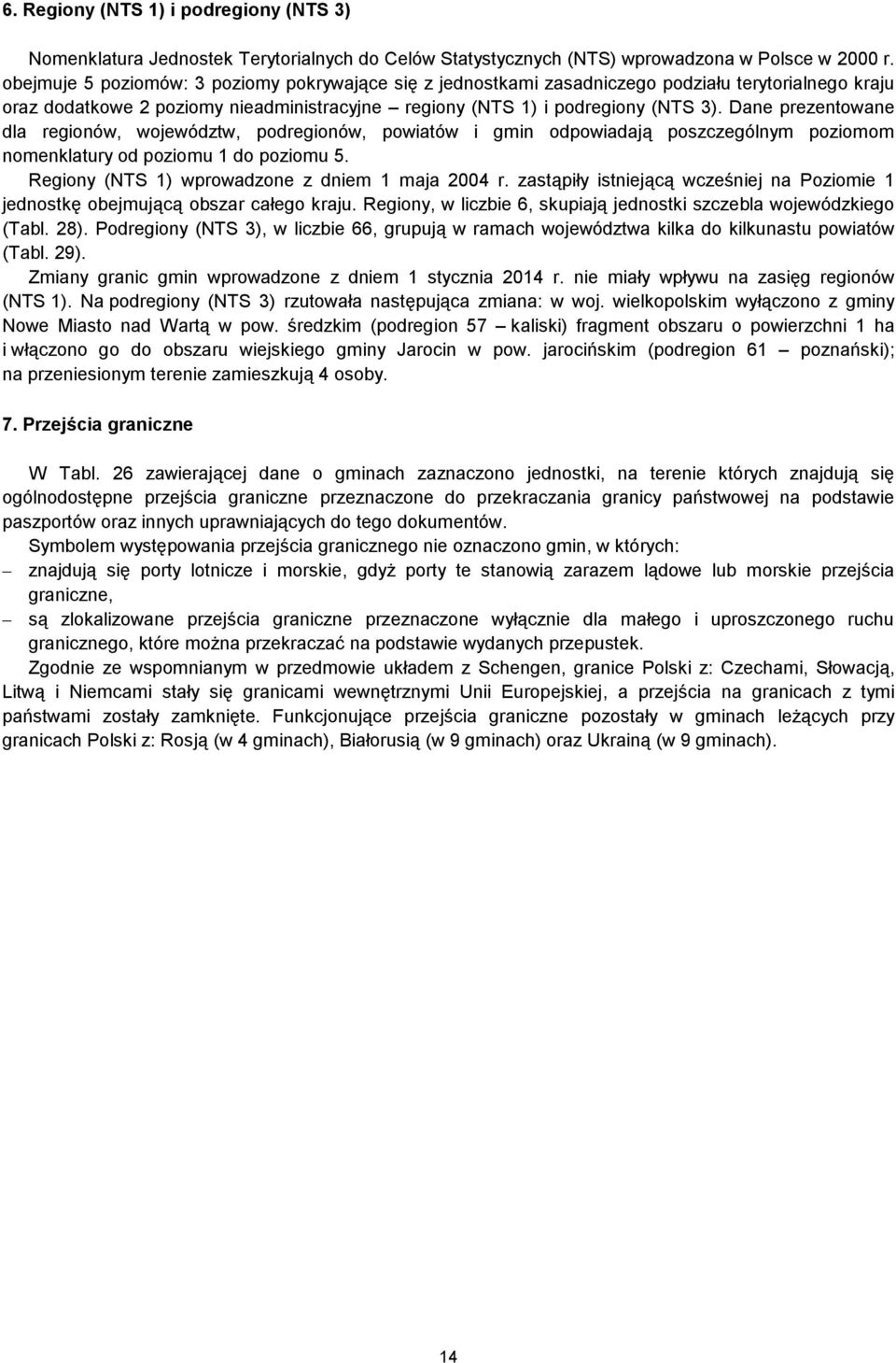 Dane prezentowane dla regionów, województw, podregionów, powiatów i gmin odpowiadają poszczególnym poziomom nomenklatury od poziomu 1 do poziomu 5. Regiony (NTS 1) wprowadzone z dniem 1 maja 2004 r.