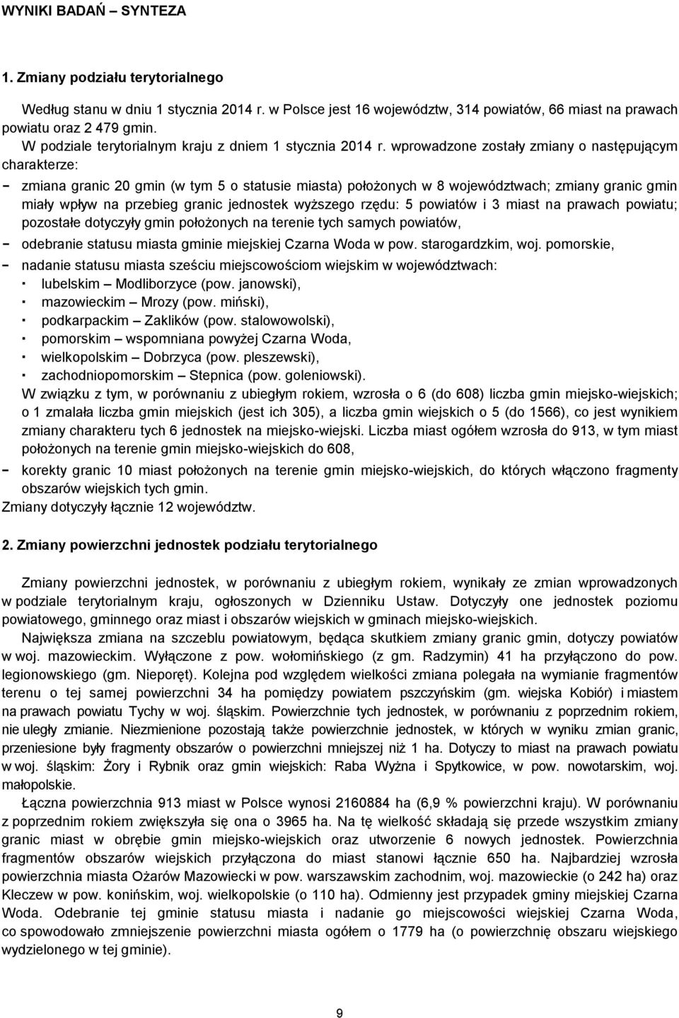 wprowadzone zostały zmiany o następującym charakterze: zmiana granic 20 gmin (w tym 5 o statusie miasta) położonych w 8 województwach; zmiany granic gmin miały wpływ na przebieg granic jednostek