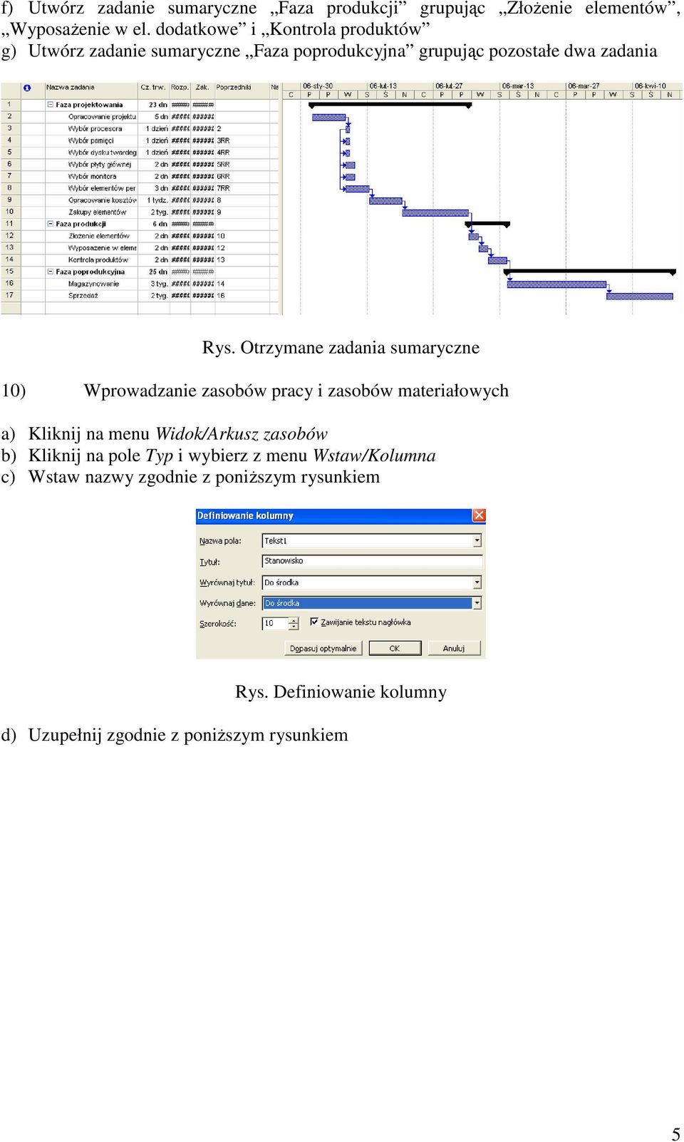 Otrzymane zadania sumaryczne 10) Wprowadzanie zasobów pracy i zasobów materiałowych a) Kliknij na menu Widok/Arkusz zasobów