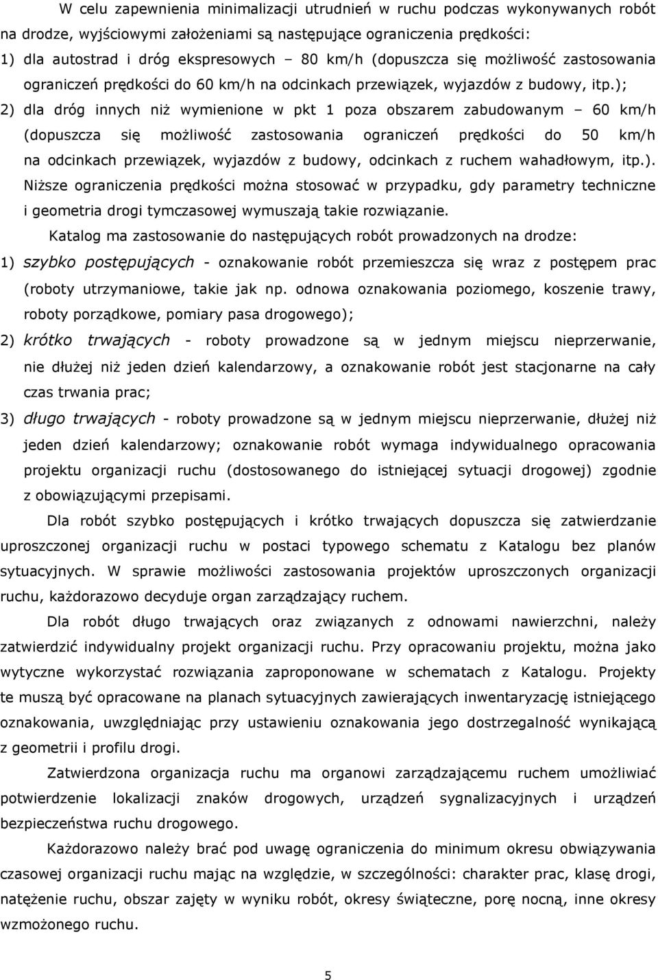 ); 2) dla dróg innych niż wymienione w pkt 1 poza obszarem zabudowanym 60 km/h (dopuszcza się możliwość zastosowania ograniczeń prędkości do 50 km/h na odcinkach przewiązek, wyjazdów z budowy,