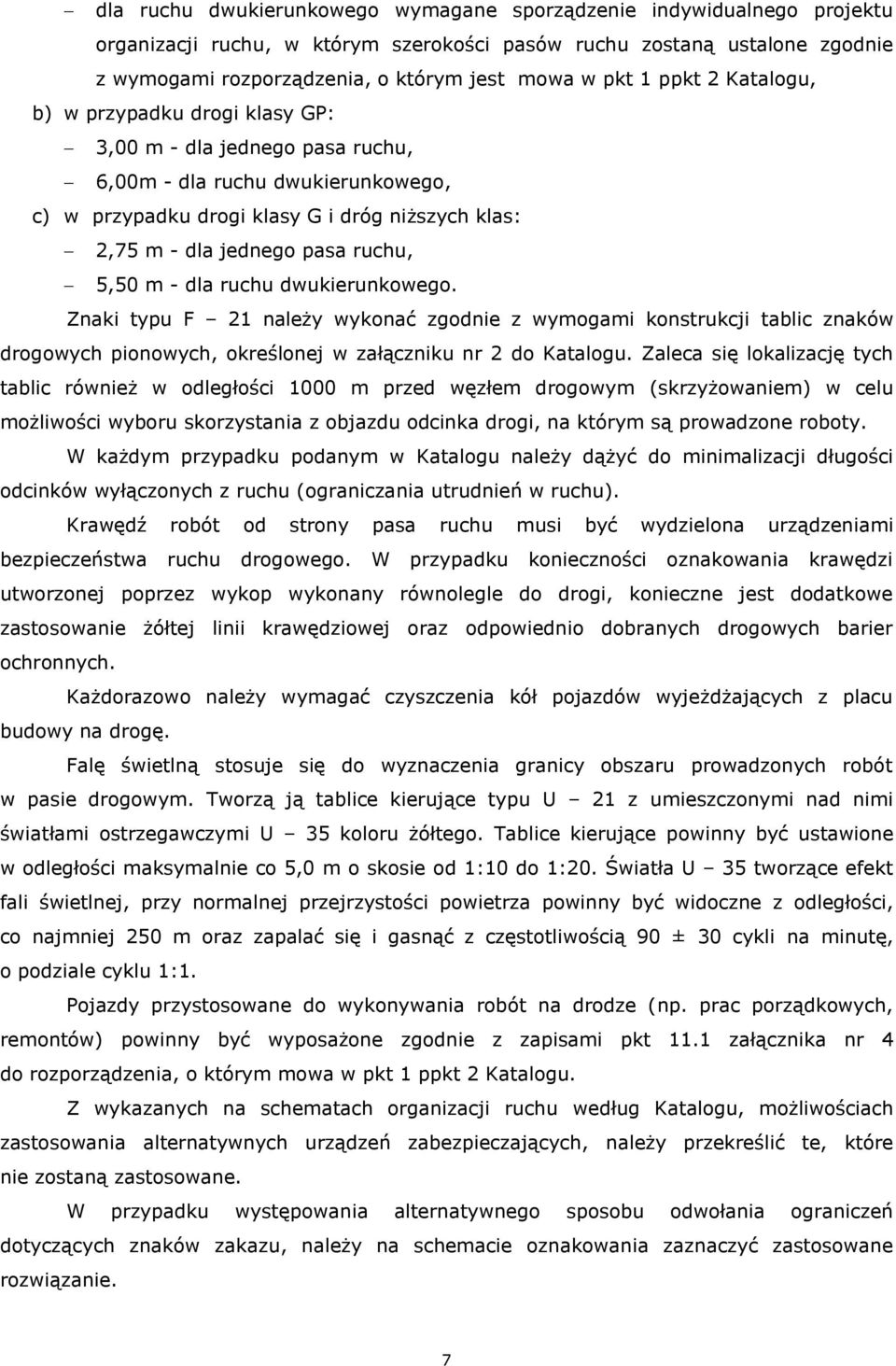 ruchu, 5,50 m - dla ruchu dwukierunkowego. Znaki typu F 21 należy wykonać zgodnie z wymogami konstrukcji tablic znaków drogowych pionowych, określonej w załączniku nr 2 do Katalogu.