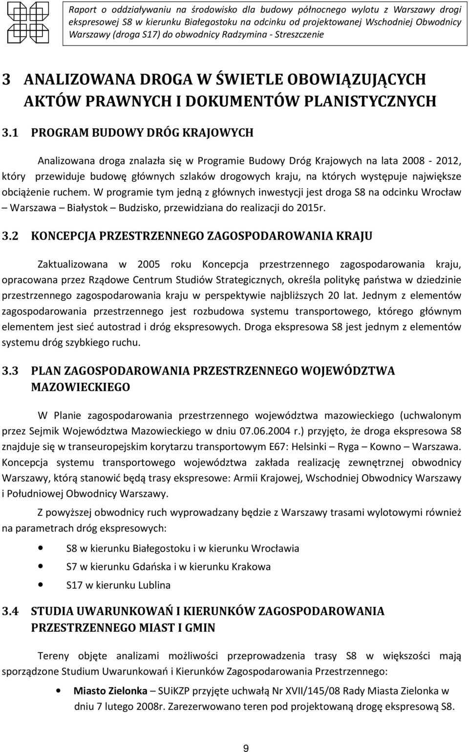 największe obciążenie ruchem. W programie tym jedną z głównych inwestycji jest droga S8 na odcinku Wrocław Warszawa Białystok Budzisko, przewidziana do realizacji do 2015r. 3.