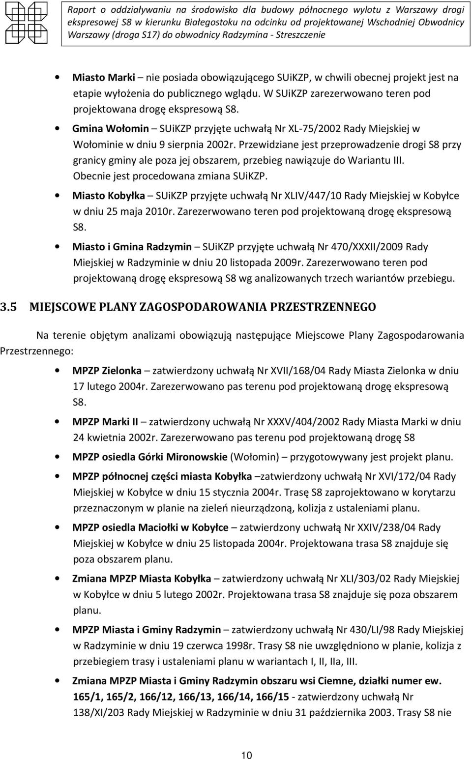 Przewidziane jest przeprowadzenie drogi S8 przy granicy gminy ale poza jej obszarem, przebieg nawiązuje do Wariantu III. Obecnie jest procedowana zmiana SUiKZP.