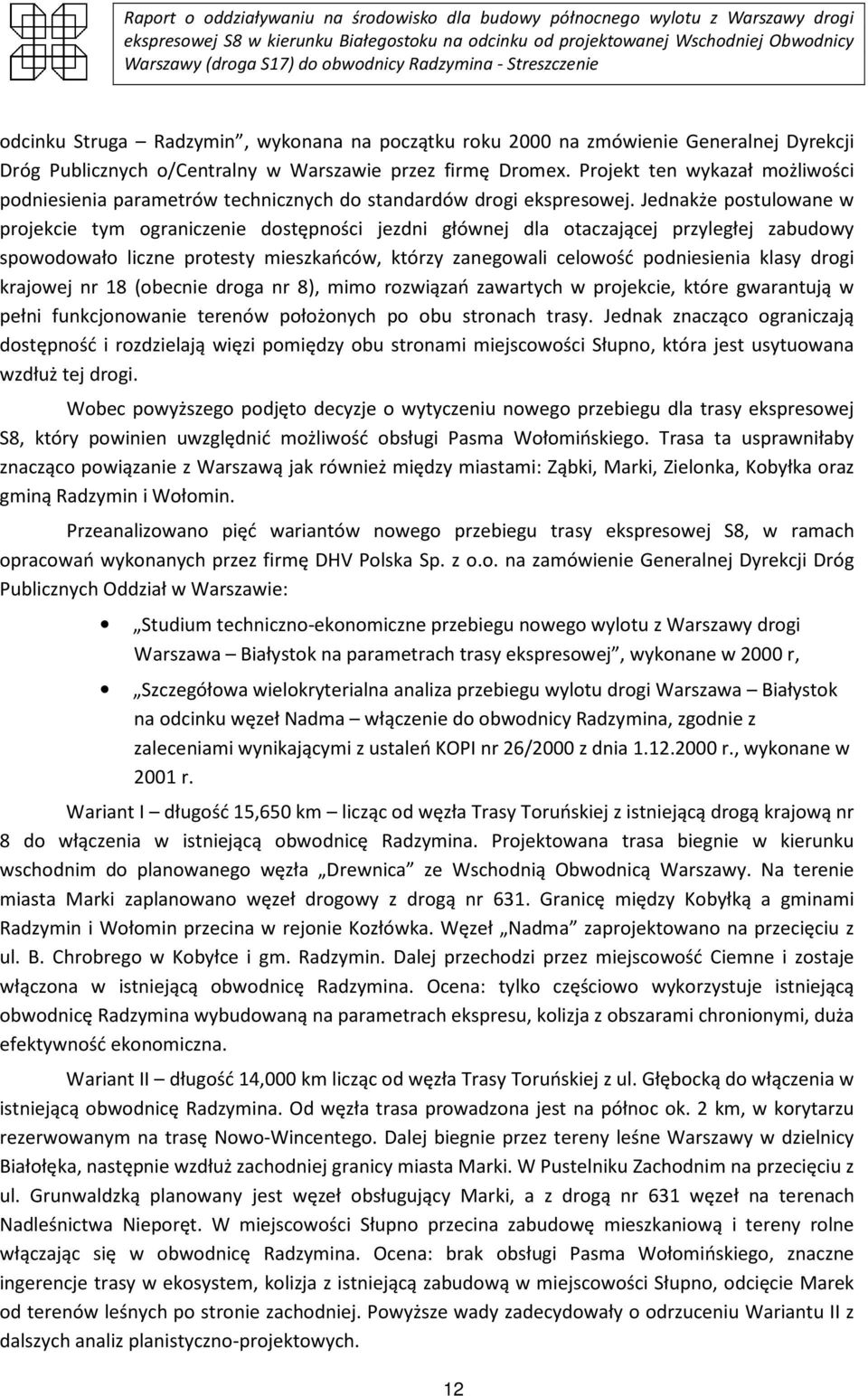 Jednakże postulowane w projekcie tym ograniczenie dostępności jezdni głównej dla otaczającej przyległej zabudowy spowodowało liczne protesty mieszkańców, którzy zanegowali celowość podniesienia klasy