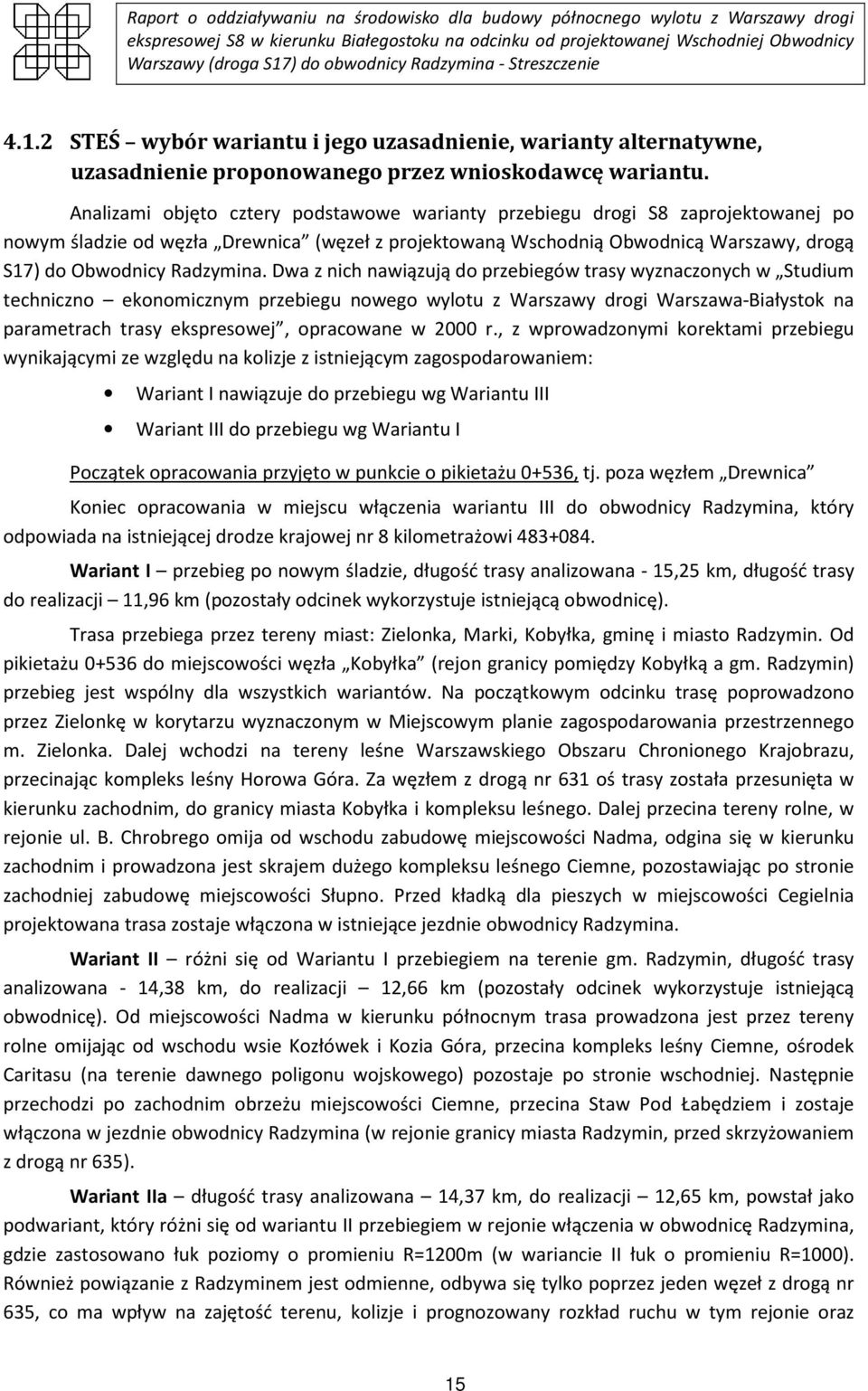 Dwa z nich nawiązują do przebiegów trasy wyznaczonych w Studium techniczno ekonomicznym przebiegu nowego wylotu z Warszawy drogi Warszawa-Białystok na parametrach trasy ekspresowej, opracowane w 2000