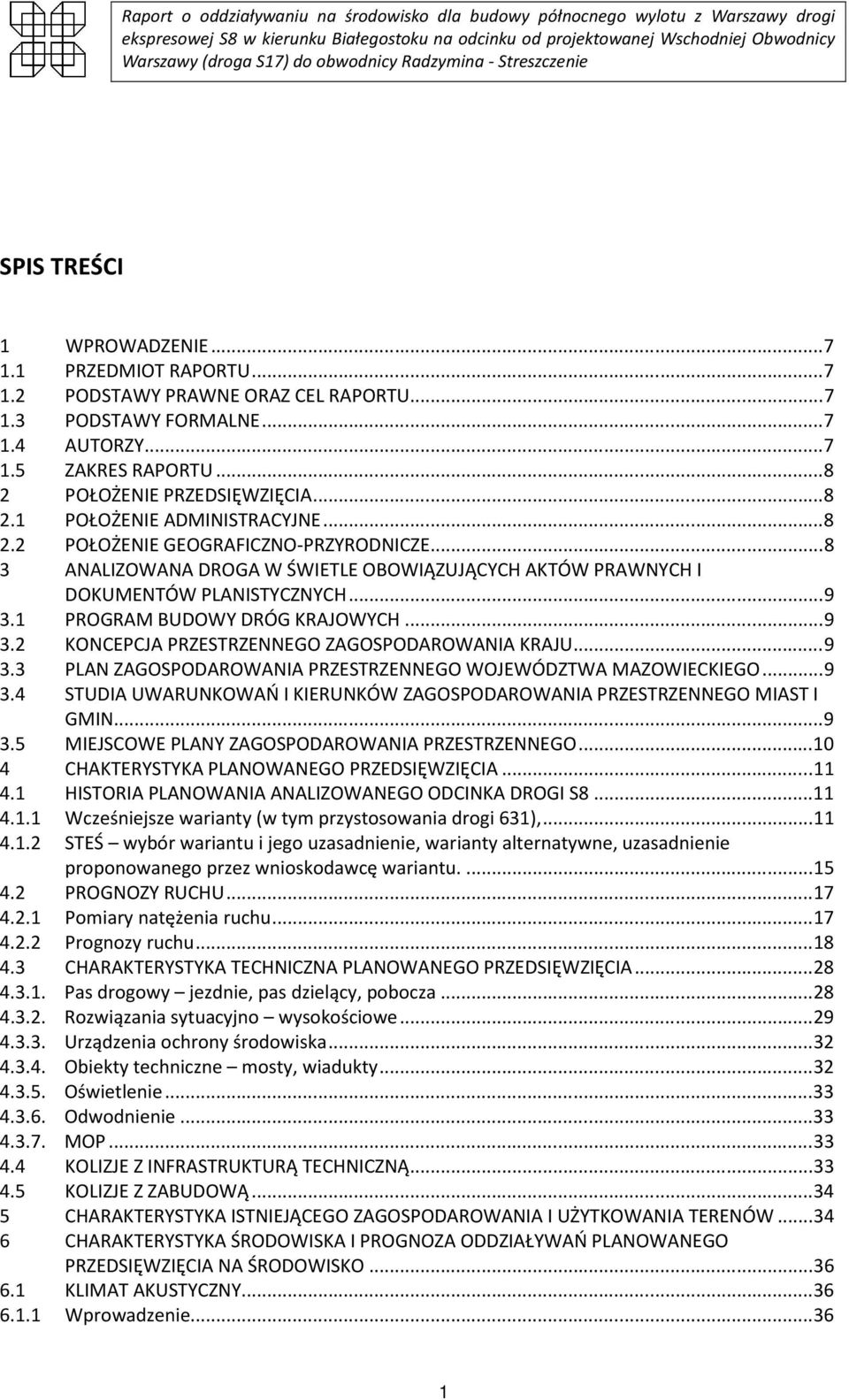 1 PROGRAM BUDOWY DRÓG KRAJOWYCH... 9 3.2 KONCEPCJA PRZESTRZENNEGO ZAGOSPODAROWANIA KRAJU... 9 3.3 PLAN ZAGOSPODAROWANIA PRZESTRZENNEGO WOJEWÓDZTWA MAZOWIECKIEGO... 9 3.4 STUDIA UWARUNKOWAŃ I KIERUNKÓW ZAGOSPODAROWANIA PRZESTRZENNEGO MIAST I GMIN.
