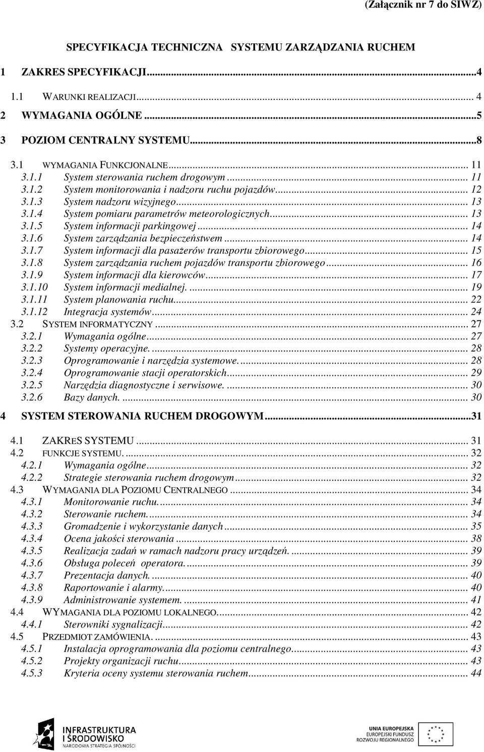 .. 13 3.1.5 System informacji parkingowej... 14 3.1.6 System zarządzania bezpieczeństwem... 14 3.1.7 System informacji dla pasaŝerów transportu zbiorowego... 15 3.1.8 System zarządzania ruchem pojazdów transportu zbiorowego.