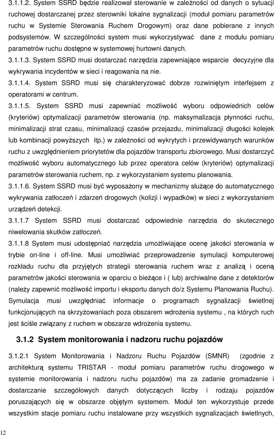 Drogowym) oraz dane pobierane z innych podsystemów. W szczególności system musi wykorzystywać dane z modułu pomiaru parametrów ruchu dostępne w systemowej hurtowni danych. 3.
