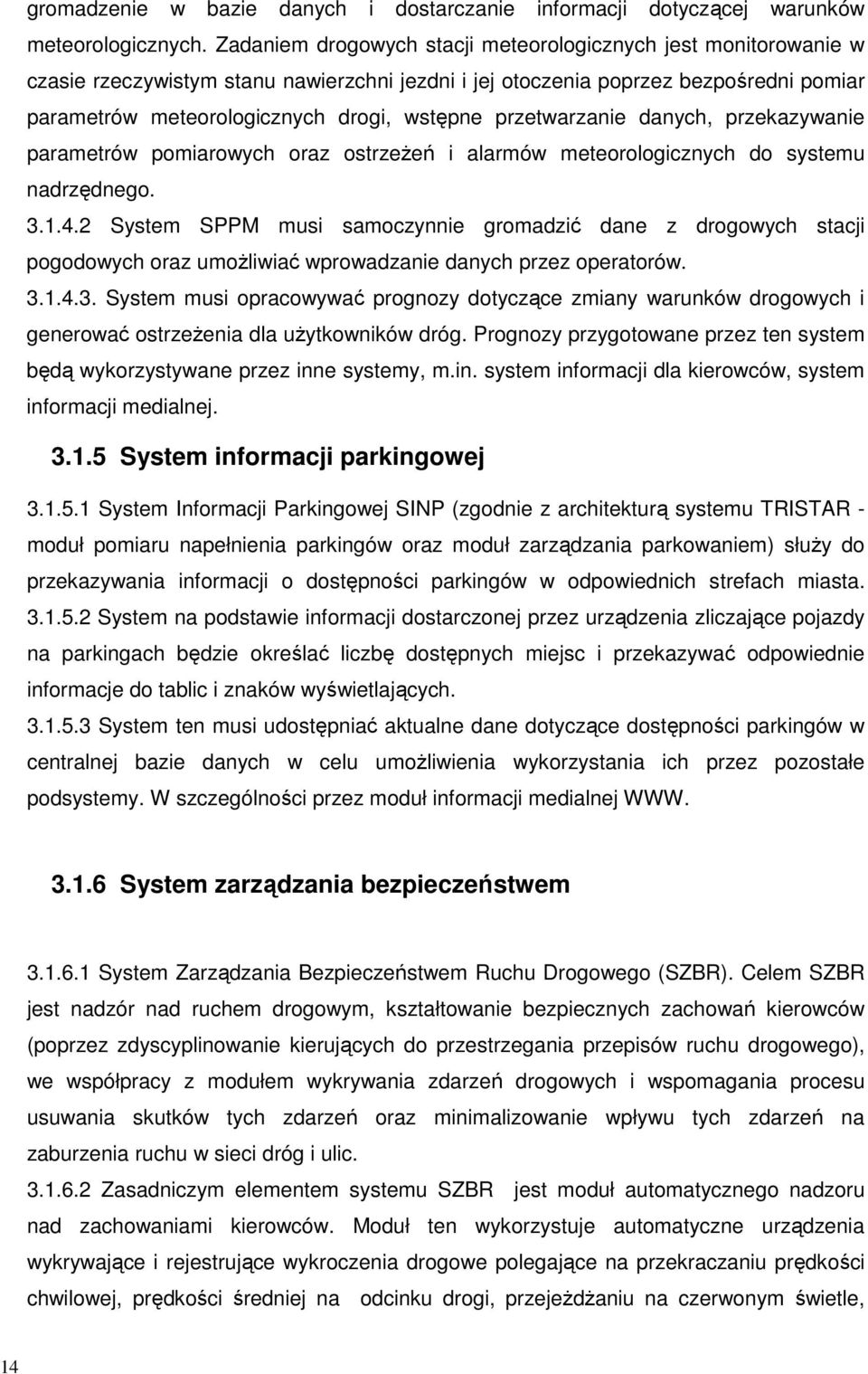 przetwarzanie danych, przekazywanie parametrów pomiarowych oraz ostrzeŝeń i alarmów meteorologicznych do systemu nadrzędnego. 3.1.4.