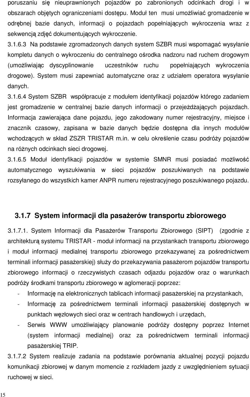 3 Na podstawie zgromadzonych danych system SZBR musi wspomagać wysyłanie kompletu danych o wykroczeniu do centralnego ośrodka nadzoru nad ruchem drogowym (umoŝliwiając dyscyplinowanie uczestników