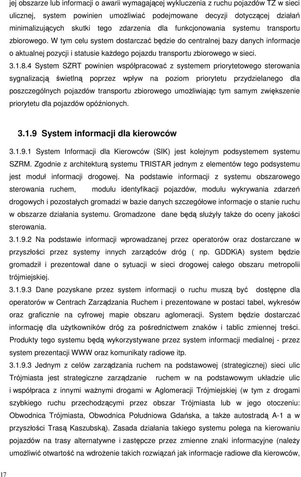 W tym celu system dostarczać będzie do centralnej bazy danych informacje o aktualnej pozycji i statusie kaŝdego pojazdu transportu zbiorowego w sieci. 3.1.8.