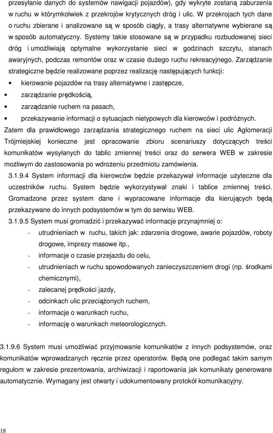 Systemy takie stosowane są w przypadku rozbudowanej sieci dróg i umoŝliwiają optymalne wykorzystanie sieci w godzinach szczytu, stanach awaryjnych, podczas remontów oraz w czasie duŝego ruchu