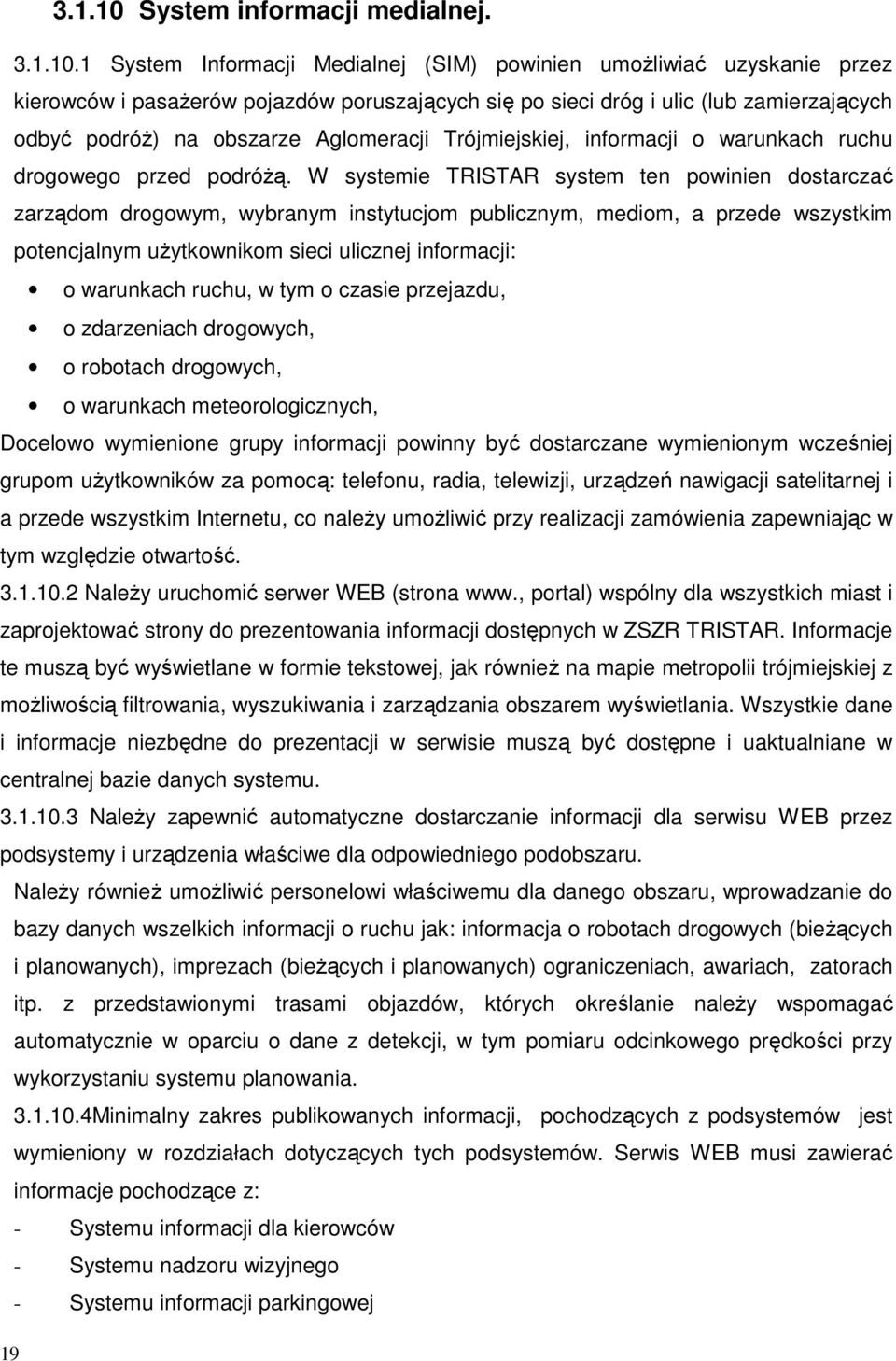 1 System Informacji Medialnej (SIM) powinien umoŝliwiać uzyskanie przez kierowców i pasaŝerów pojazdów poruszających się po sieci dróg i ulic (lub zamierzających odbyć podróŝ) na obszarze Aglomeracji