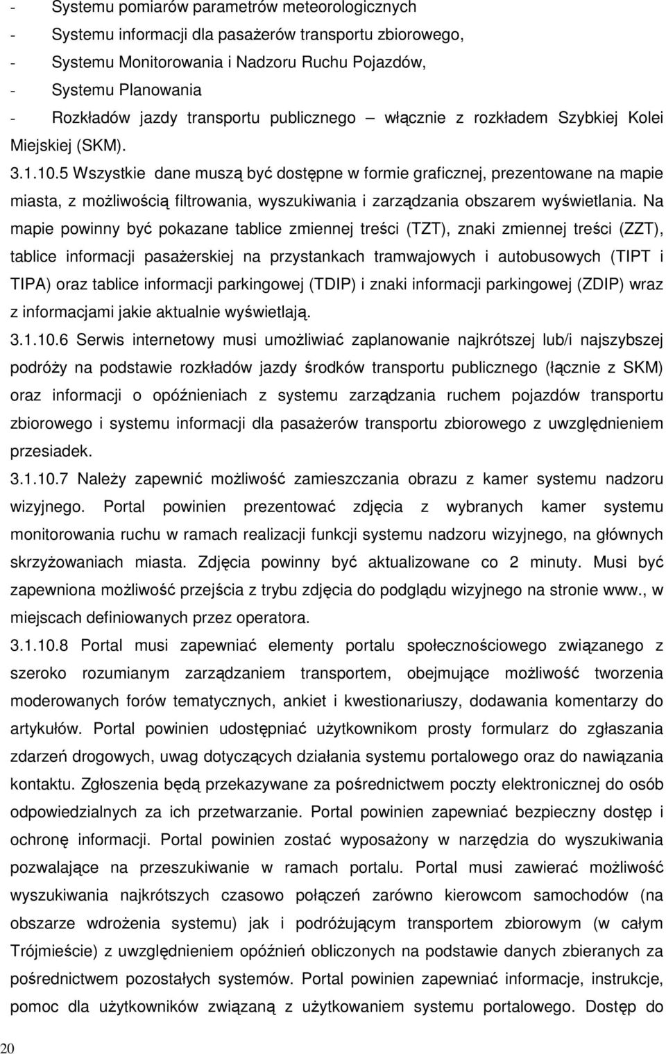 5 Wszystkie dane muszą być dostępne w formie graficznej, prezentowane na mapie miasta, z moŝliwością filtrowania, wyszukiwania i zarządzania obszarem wyświetlania.