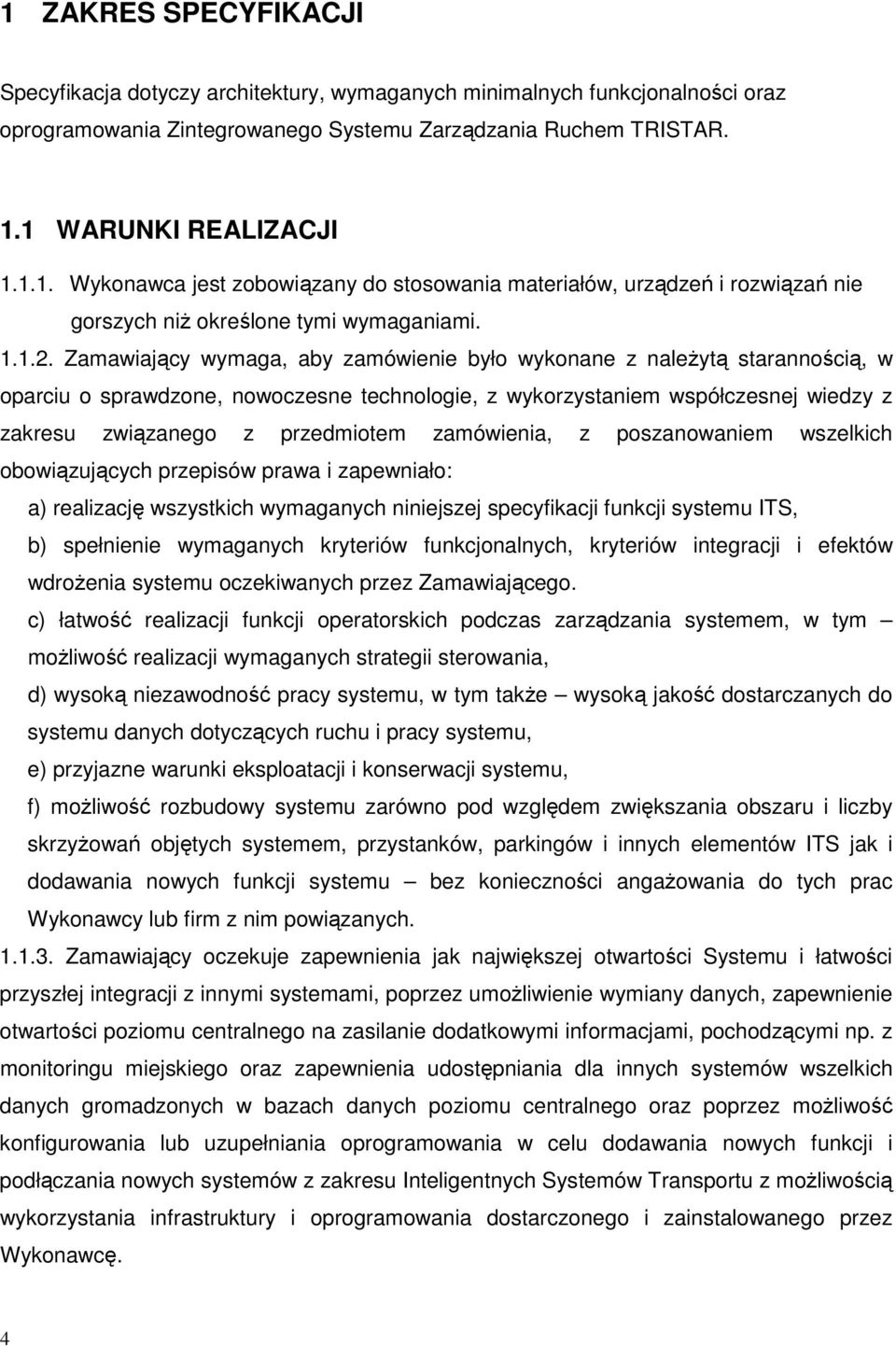 Zamawiający wymaga, aby zamówienie było wykonane z naleŝytą starannością, w oparciu o sprawdzone, nowoczesne technologie, z wykorzystaniem współczesnej wiedzy z zakresu związanego z przedmiotem