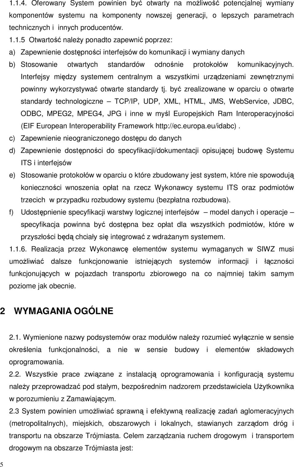 być zrealizowane w oparciu o otwarte standardy technologiczne TCP/IP, UDP, XML, HTML, JMS, WebService, JDBC, ODBC, MPEG2, MPEG4, JPG i inne w myśl Europejskich Ram Interoperacyjności (EIF European