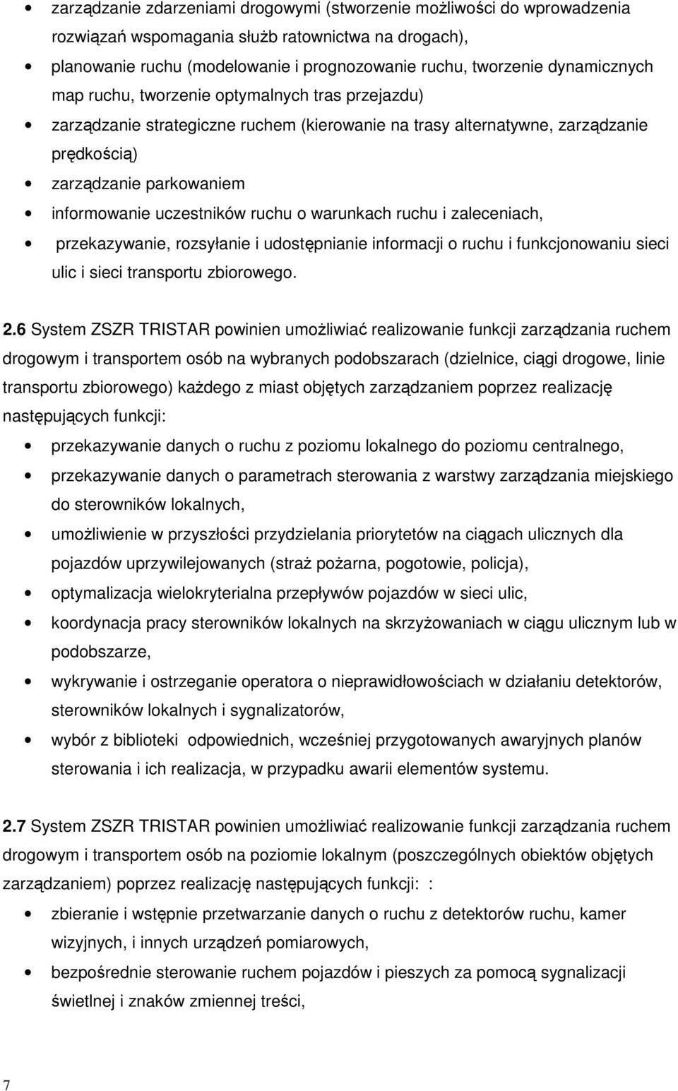uczestników ruchu o warunkach ruchu i zaleceniach, przekazywanie, rozsyłanie i udostępnianie informacji o ruchu i funkcjonowaniu sieci ulic i sieci transportu zbiorowego. 2.